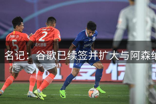 名记：谷歌已续签并扩大与阿森纳的长期合作关系，每年700万英镑