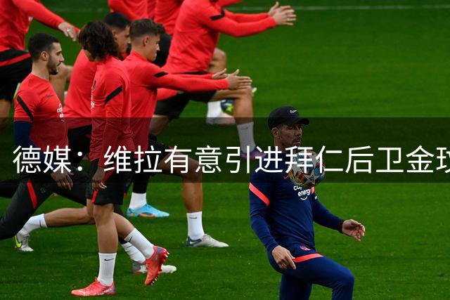 德媒：维拉有意引进拜仁后卫金玟哉，但球员无意转会