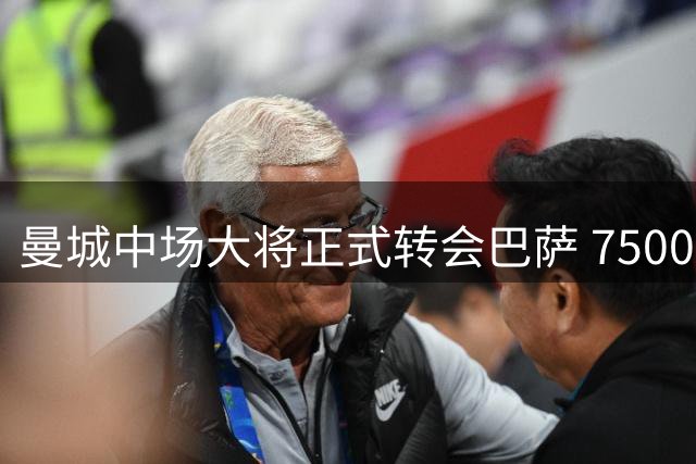 曼城中场大将正式转会巴萨 7500万欧签约四年