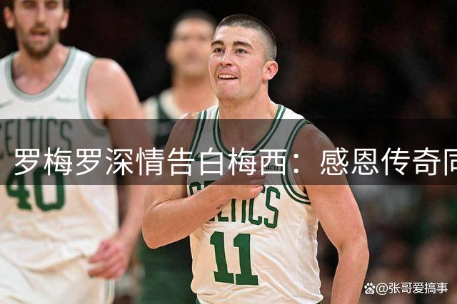 罗梅罗深情告白梅西：感恩传奇同行 致敬史上最佳