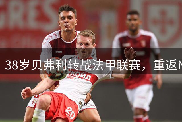 38岁贝弗利转战法甲联赛，重返NBA前景几何？